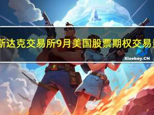 纳斯达克交易所9月美国股票期权交易量2.37亿口同比下降16%