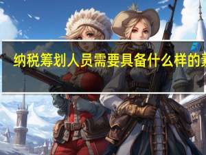 纳税筹划人员需要具备什么样的素质