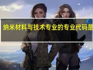 纳米材料与技术专业的专业代码是什么