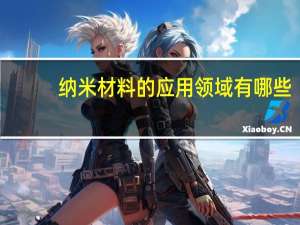纳米材料的应用领域有哪些（纳米材料的应用）