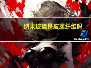纳米玻璃是玻璃纤维吗