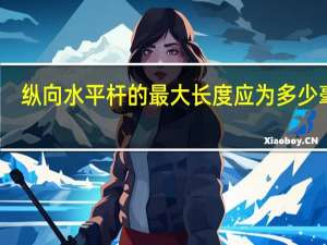纵向水平杆的最大长度应为多少毫米