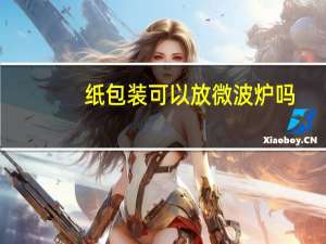 纸包装可以放微波炉吗
