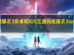 纸嫁衣3安卓和IOS互通吗 纸嫁衣3ios能玩吗