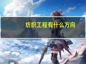纺织工程有什么方向