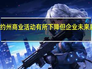 纽约州商业活动有所下降 但企业未来展望乐观