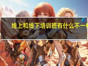 线上和线下培训班有什么不一样