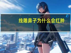 线雕鼻子为什么会红肿，什么是线雕隆鼻