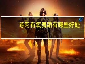 练习有氧舞蹈有哪些好处，和技巧