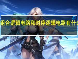 组合逻辑电路和时序逻辑电路有什么不同