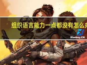 组织语言能力一点都没有怎么办