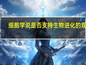 细胞学说是否支持生物进化的观点