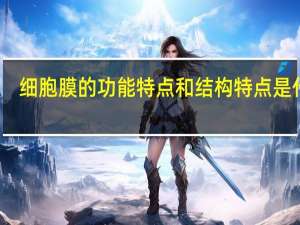 细胞膜的功能特点和结构特点是什么（细胞膜的功能）