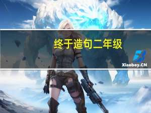终于造句二年级（终于造句）