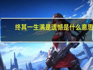 终其一生满是遗憾是什么意思