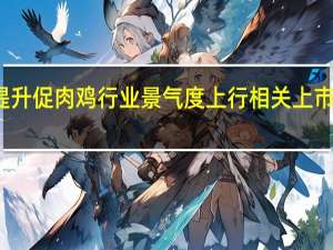 终端消费需求提升促肉鸡行业景气度上行相关上市公司上半年业绩受益