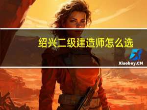绍兴二级建造师怎么选