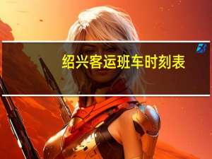 绍兴客运班车时刻表（绍兴客运中心时刻表）