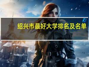 绍兴市最好大学排名及名单
