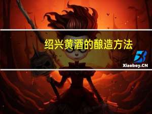 绍兴黄酒的酿造方法