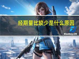 经期量比较少是什么原因（经期量少的原因是什么）