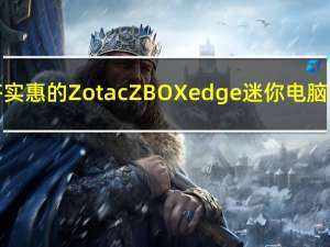 经济实惠的Zotac ZBOX edge迷你电脑评测