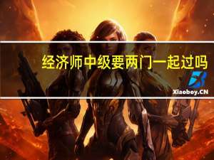 经济师中级要两门一起过吗