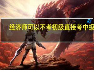 经济师可以不考初级直接考中级吗