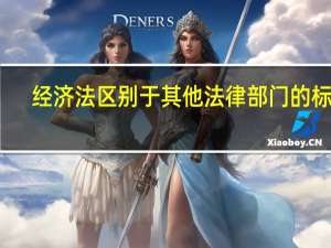 经济法区别于其他法律部门的标志（经济法区别于其他法律部门的标志之一是）