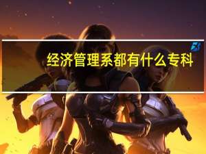 经济管理系都有什么专科