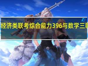 经济类联考综合能力396与数学三哪个难