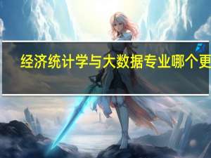 经济统计学与大数据专业哪个更好