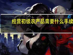 经营初级农产品需要什么手续