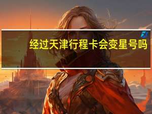 经过天津行程卡会变星号吗　