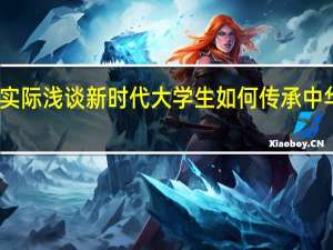 结合实际浅谈新时代大学生如何传承中华传统美德