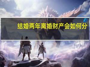 结婚两年离婚财产会如何分