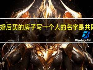 结婚后买的房子写一个人的名字是共同财产吗