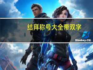 结拜称号大全带双字（结拜称号大全搞笑）