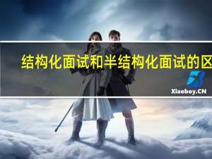 结构化面试和半结构化面试的区别