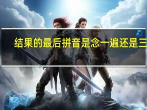 结果的最后拼音是念一遍还是三遍？结果的最后拼音是多少遍？