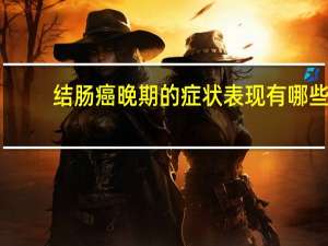 结肠癌晚期的症状表现有哪些（结肠癌晚期的症状有哪些）