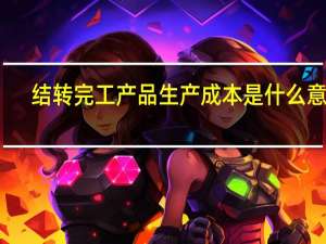 结转完工产品生产成本是什么意思