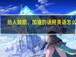 给人鼓励 、加油的话用英语怎么说