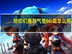 给你们推荐气垫bb霜怎么用