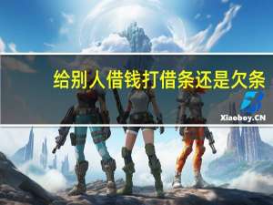给别人借钱打借条还是欠条