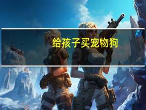 给孩子买宠物狗