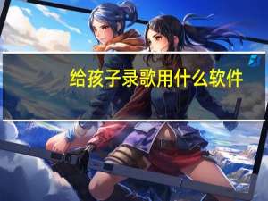 给孩子录歌用什么软件（录歌用什么软件）