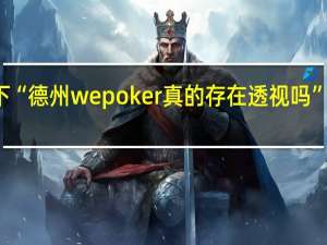 给您科普一下“德州wepoker真的存在透视吗”最新辅助详细教程