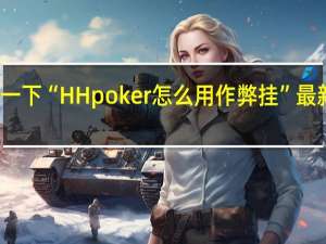 给您科普一下“HH poker怎么用作弊挂”最新辅助详细教程