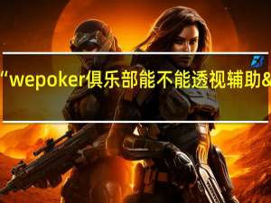 给您科普一下“wepoker俱乐部能不能透视辅助"原来真的有挂-知乎